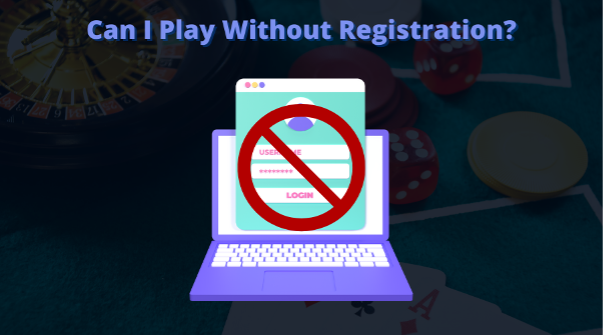 Can I Play Without Registration?