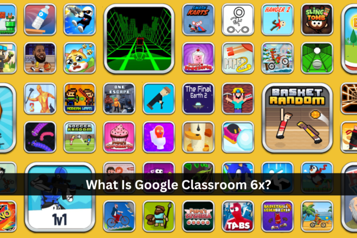 What Is Google Classroom 6x? & Classroom 6x Unblocked games in