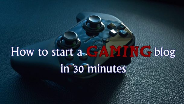 How to Start Your Own Gaming Blog from Scratch in Less than 30 Minutes ...